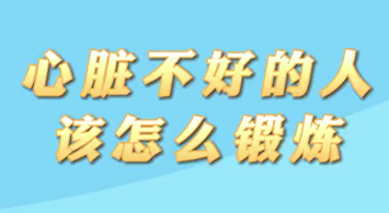 【名醫(yī)面對面之心臟100問】心臟不好的人該怎么鍛煉？