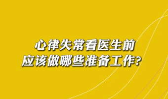 【名醫(yī)面對(duì)面之心臟100問(wèn)】心律失?？瘁t(yī)生前應(yīng)該做哪些準(zhǔn)備工作？
