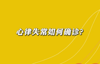 【名醫(yī)面對(duì)面之心臟100問(wèn)】心律失常如何確診？