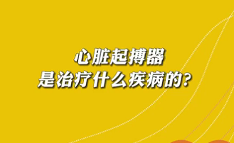 【名醫(yī)面對面之心臟100問】心臟起搏器是治療什么疾病的？